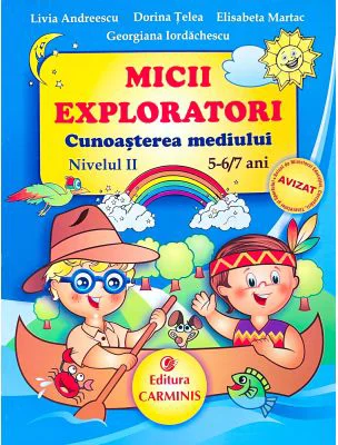 MICII EXPLORATORI. Cunoasterea mediului Nivelul 2. 5-6/7 ani - Livia Andreescu