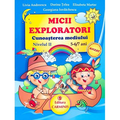 MICII EXPLORATORI. Cunoasterea mediului Nivelul 2. 5-6/7 ani - Livia Andreescu