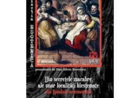 Din secretele macabre ale unor localitati blestemate din Romania necunoscuta - Dan-Silviu Boerescu