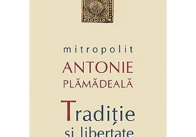 Traditie si libertate in spiritualitatea ortodoxa - Mitropolit Antonie Plamadeala