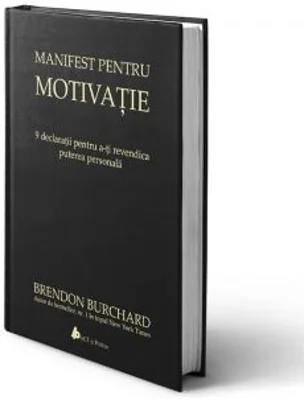 Manifest pentru motivatie. 9 declaratii pentru a-ti revendica puterea personala, Editia a II-a - Brendon Burchard