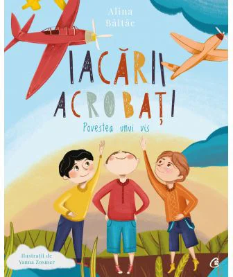 Iacarii acrobati. Povestea unui vis - Alina Baltac