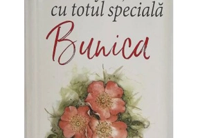 Pentru o fiinta cu totul speciala. Bunica