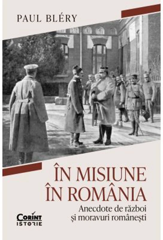 In misiune in Romania. Anecdote de razboi si moravuri romanesti