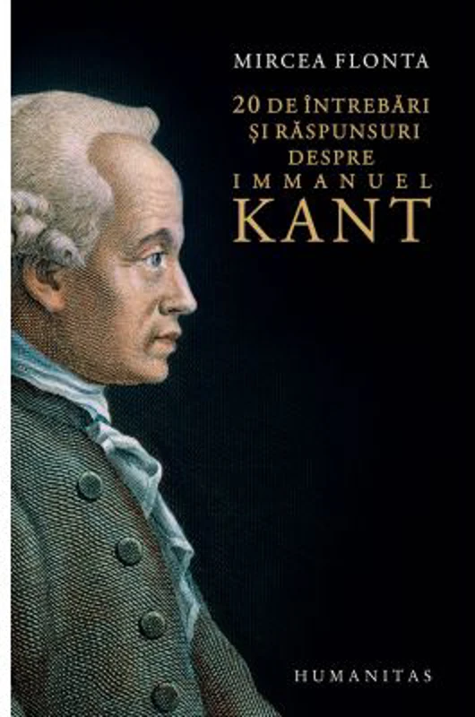 20 de intrebari si raspunsuri despre Immanuel Kant - Mircea Flonta