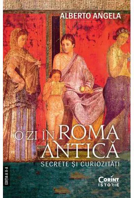 O zi in Roma antica. Secrete si curiozitati - Alberto Angela