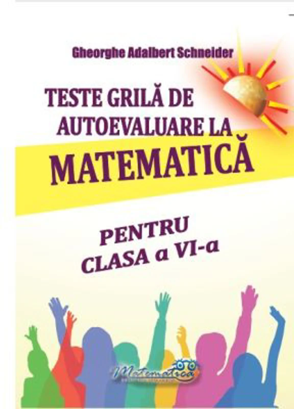 Teste grila de autoevaluare la matematica pentru clasa a 6- a - Gheorghe Adalbert Schneider