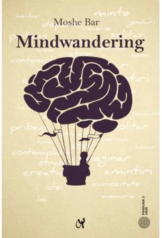 Mindwandering. Mintea hoinara si efectele sale asupra creativitatii si dispozitiei noastre - Moshe Bar