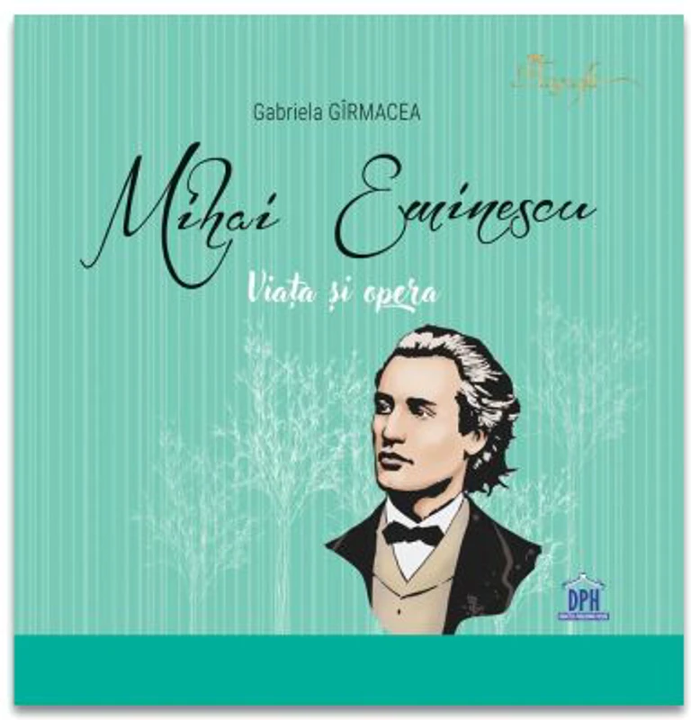 Mihai Eminescu. Viata si opera - Gabriela Girmacea