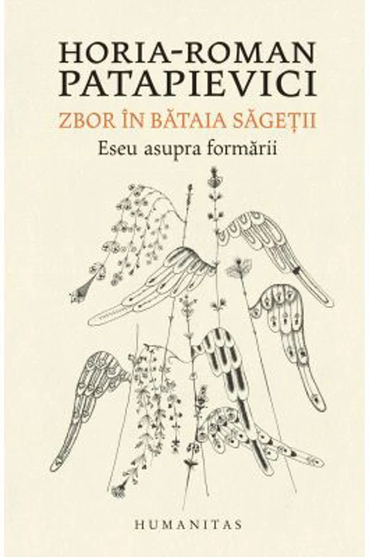Zbor in bataia sagetii. Eseu asupra formarii - Horia-Roman Patapievici