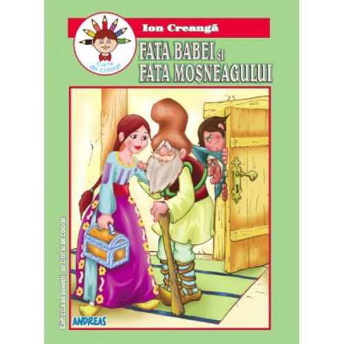 Fata babei si fata mosneagului. Carticica de povesti de citit si de colorat - Ion Creanga