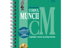 Codul muncii, legislatie conexa si jurisprudenta Aprilie 2024 EDITIE SPIRALATA, tiparita pe hartie alba