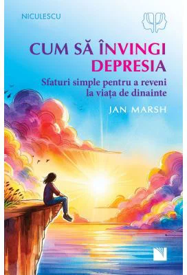 Cum sa invingi depresia. Sfaturi simple pentru a reveni la viata de dinainte - Jan Marsh
