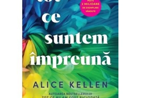 Tot ce suntem impreuna - Alice Kellen