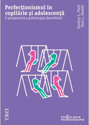 Perfectionismul in copilarie si adolescenta. O perspectiva a psihologiei dezvoltarii - Gordon L. Flet, Paul L. Hewitt