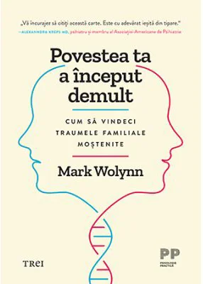 Povestea ta a inceput demult. Cum sa vindeci traumele familiale mostenite - Mark Wolynn