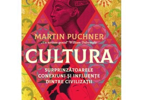 Cultura. Surprinzatoarele conexiuni si influente dintre civilizatii - Martin Puchner