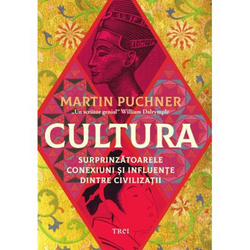 Cultura. Surprinzatoarele conexiuni si influente dintre civilizatii - Martin Puchner