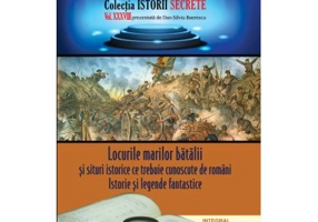 Locurile marilor batalii si situri istorice ce trebuie cunoscute de romani. Istorie si legende fantastice - Dan-Silviu Boerescu