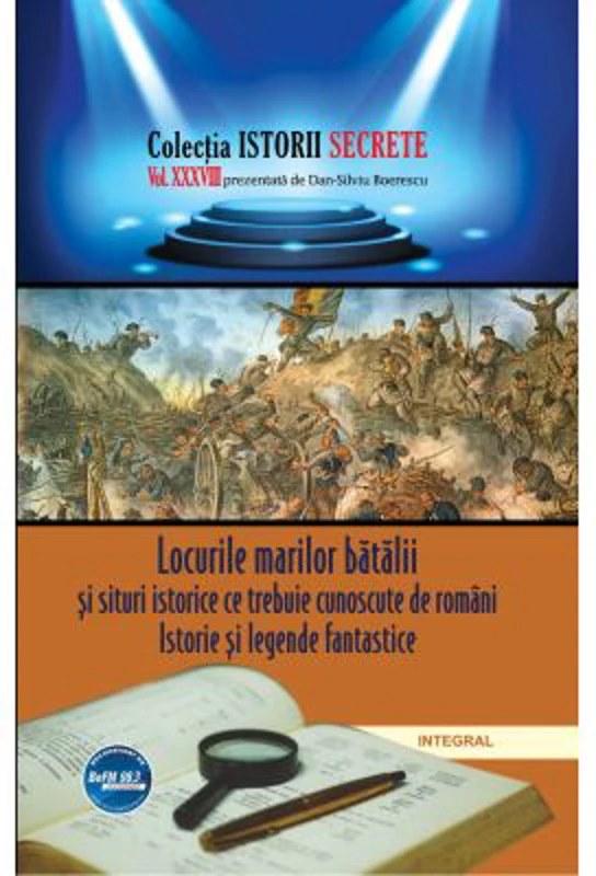 Locurile marilor batalii si situri istorice ce trebuie cunoscute de romani. Istorie si legende fantastice - Dan-Silviu Boerescu