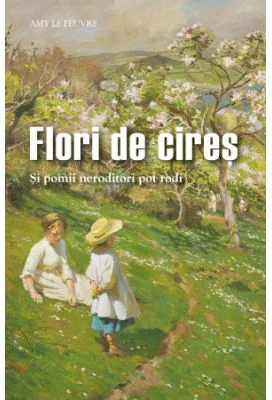 Flori de cires. Si pomii neroditori pot rodi - Amy Le Feuvre