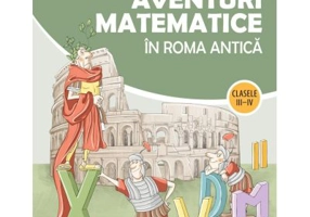 Aventuri matematice in Roma antica – clasele 3-4 - Corina Andrei