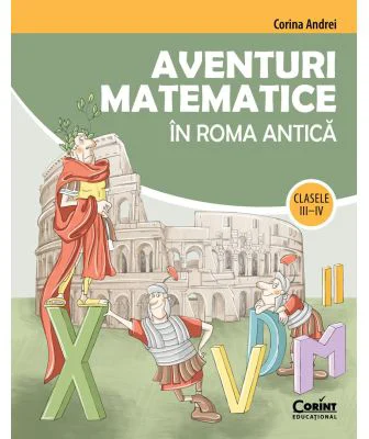 Aventuri matematice in Roma antica – clasele 3-4 - Corina Andrei