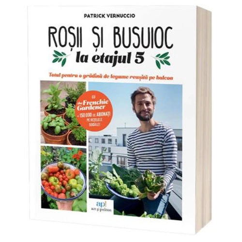 Rosii & busuioc la etajul 5: Totul pentru o gradina de legume reusita pe balcon - Patrick Vernuccio