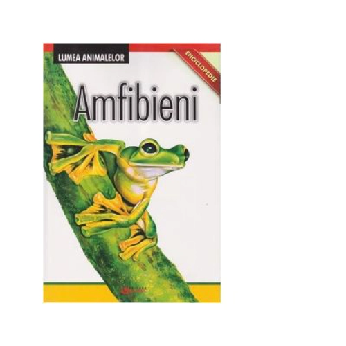 Enciclopedie. Lumea Animalelor. Amfibieni