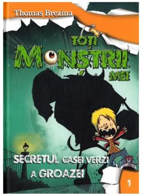 Toti monstrii mei. Volumul 1. Secretul casei verzi a groazei