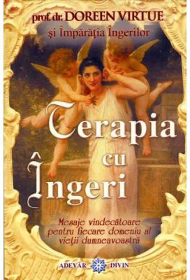 Terapia cu ingeri. Mesaje vindecatoare pentru fiecare domeniu al vietii dumneavoastra