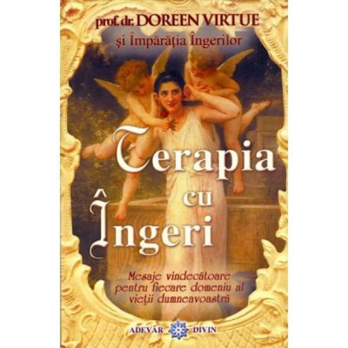 Terapia cu ingeri. Mesaje vindecatoare pentru fiecare domeniu al vietii dumneavoastra