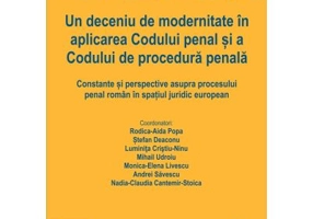 Un deceniu de modernitate in aplicarea Codului penal si a Codului de procedura penala - Rodica Aida Popa
