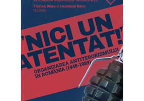 Nici un atentat!. Organizarea antiterorismului in Romania (1948-1989) - Florian Banu, Luminita Banu