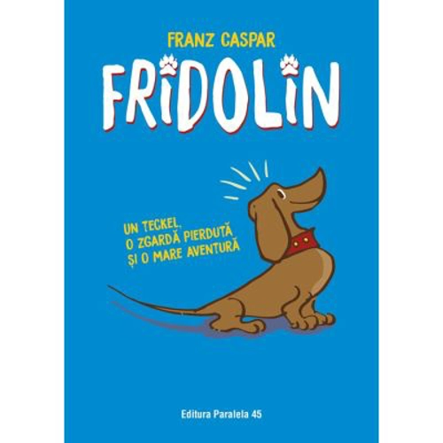 Fridolin. Un teckel, o zgarda pierduta si o mare aventura - Franz Caspar