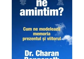 De ce ne amintim? Cum ne modeleaza memoria prezentul si viitorul - Dr. Charan Ranganath