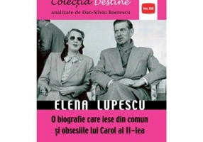 Elena Lupescu, o biografie care iese din comun si obsesiile lui Carol al II-lea - Dan-Silviu Boerescu