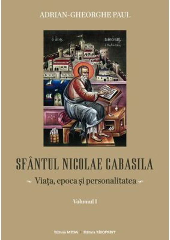 Sfantul Nicolae Cabasila volumul 1. Viata, epoca si personalitatea