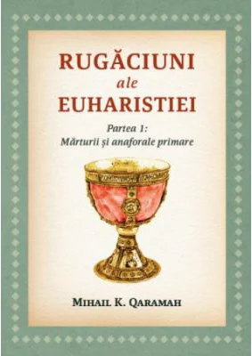 Rugaciuni ale Euharistiei. Partea 1. Marturii si anaforale primare - Mihail K. Qaramah