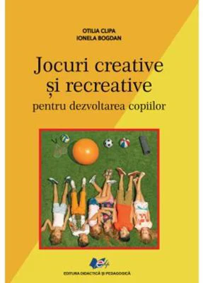 Jocuri creative si recreative pentru dezvoltarea copiilor - Otilia Clipa, Ionela Bogdan