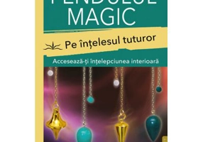 Pendulul magic pe intelesul tuturor. Acceseaza-ti intelepciunea interioara - Richard Webster