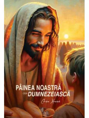 Painea noastra cea dumnezeiasca - Chico Xavier
