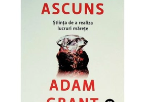 Potential ascuns. Stiinta de a realiza lucruri marete - Adam Grant