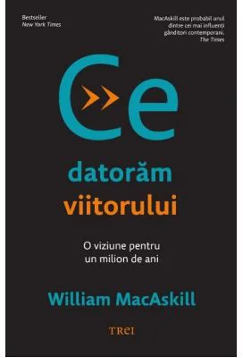 Ce datoram viitorului - William MacAskill