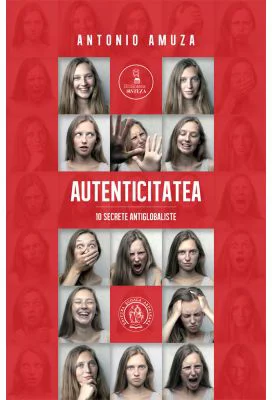 Autenticitatea. 10 secrete antiglobaliste - Antonio Amuza