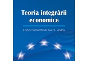 Teoria integrarii economice. Editie comentata de Liviu C. Andrei - Bela Balassa