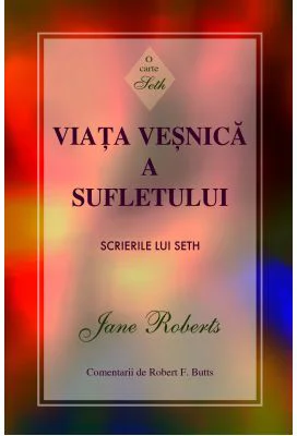 Viata vesnica a sufletului. Scrierile lui Seth - Jane Roberts