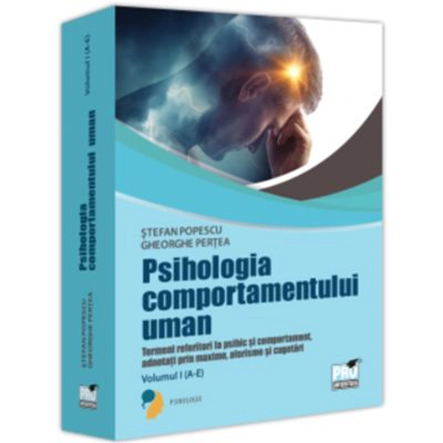 Psihologia comportamentului uman. Termeni referitori la psihic si comportament adnotati prin maxime, aforisme si cugetari. Volumul 1 (A-E)