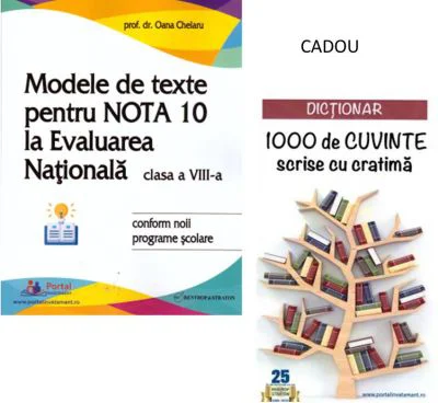 Modele de texte pentru nota 10 la Evaluarea Nationala clasa 8 + CADOU Dictionar 1000 de cuvinte scrise cu cratima