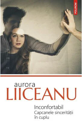 Inconfortabil. Capcanele sinceritatii in cuplu - Aurora Liiceanu